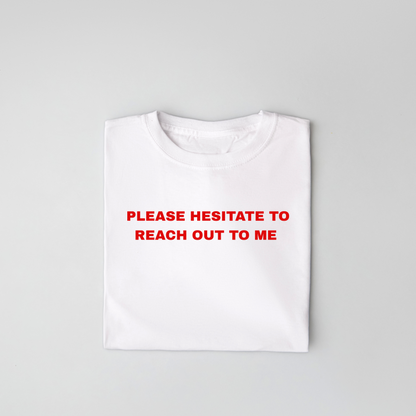 The Please Hesitate To Reach Out To Me Classic Tee