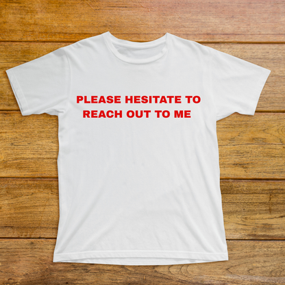 The Please Hesitate To Reach Out To Me Classic Tee